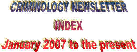 CRIMINOLOGY NEWSLETTER
INDEX
January 2007 to the present
