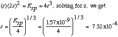 (s)(2s)^2 = Ksp = 4s^3; s = (Ksp/4)^1/3= ((1.57E-09)/4)^1/3 = 7.32E-04