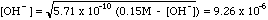 [OH-] = sqrt(5.71E-10 *(0.15M - [OH-])) = 9.26E-06