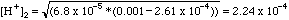 [H+]2 = sqrt(6.8E-05*(0.001 - 2.61E-04)) = 2.24E-04