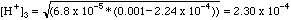 [H+]3 = sqrt(6.8E-05*(0.001 - 2.24E-04)) = 2.30E-04