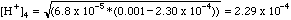 [H+]4 = sqrt(6.8E-05*(0.001 - 2.30E-04)) = 2.29E-04